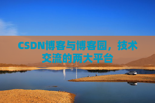 CSDN博客与博客园,技术交流的两大平台